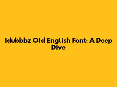 Idubbbz Old English Font: A Deep Dive