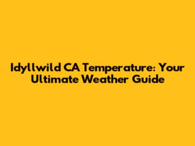 Idyllwild CA Temperature: Your Ultimate Weather Guide