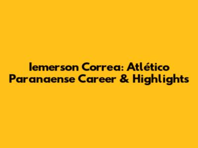 Iemerson Correa: Atlético Paranaense Career & Highlights
