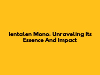 Ientalen Mono: Unraveling Its Essence And Impact