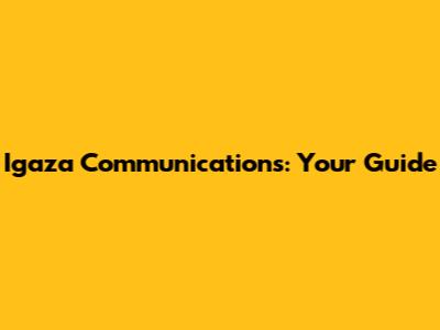 Igaza Communications: Your Guide