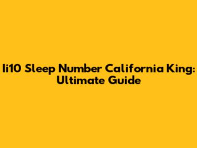 Ii10 Sleep Number California King: Ultimate Guide