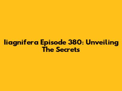 Iiagnifera Episode 380: Unveiling The Secrets