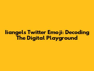 Iiangel's Twitter Emoji: Decoding The Digital Playground