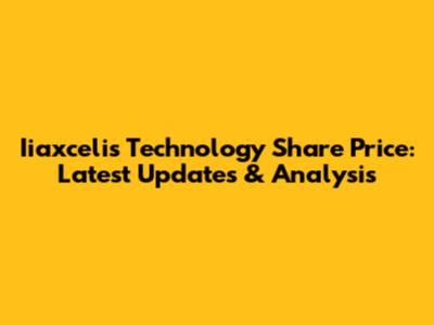 Iiaxcelis Technology Share Price: Latest Updates & Analysis