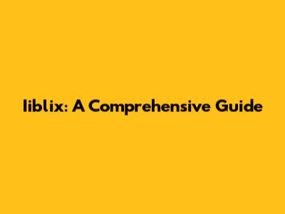 Iiblix: A Comprehensive Guide