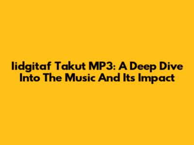 Iidgitaf Takut MP3: A Deep Dive Into The Music And Its Impact