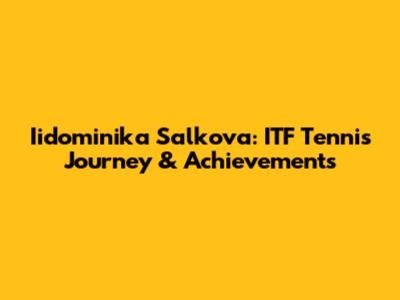 Iidominika Salkova: ITF Tennis Journey & Achievements
