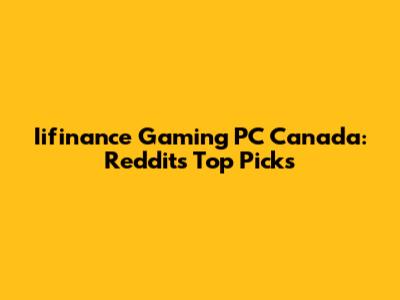 Iifinance Gaming PC Canada: Reddit's Top Picks
