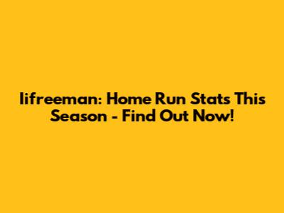 Iifreeman: Home Run Stats This Season - Find Out Now!