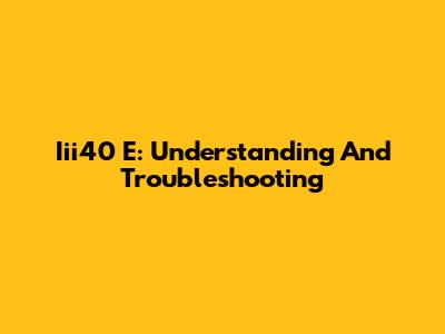 Iii40 E: Understanding And Troubleshooting