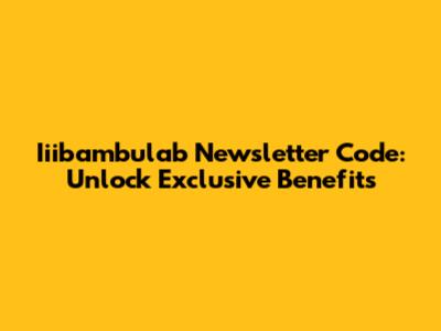 Iiibambulab Newsletter Code: Unlock Exclusive Benefits