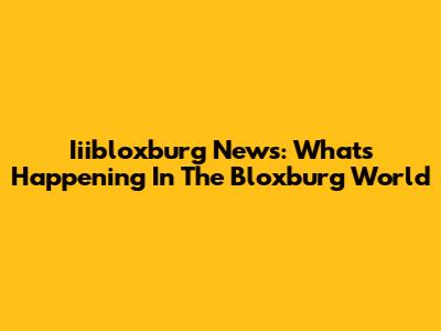 Iiibloxburg News: What's Happening In The Bloxburg World