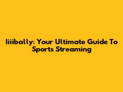 Iiiibally: Your Ultimate Guide To Sports Streaming