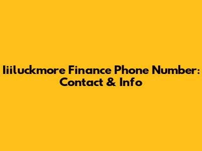 Iiiluckmore Finance Phone Number: Contact & Info