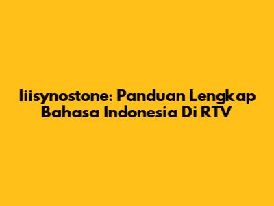 Iiisynostone: Panduan Lengkap Bahasa Indonesia Di RTV