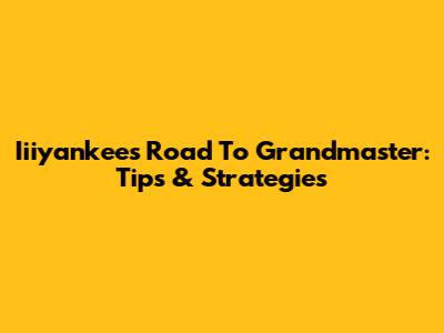 Iiiyankee's Road To Grandmaster: Tips & Strategies