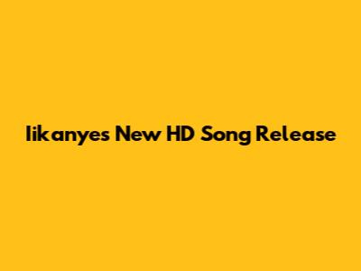Iikanye's New HD Song Release