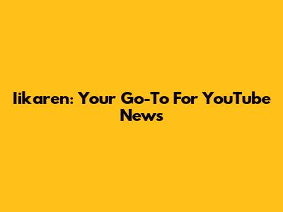 Iikaren: Your Go-To For YouTube News