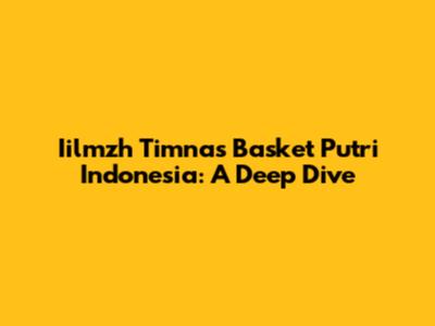 Iilmzh Timnas Basket Putri Indonesia: A Deep Dive