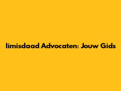 Iimisdaad Advocaten: Jouw Gids