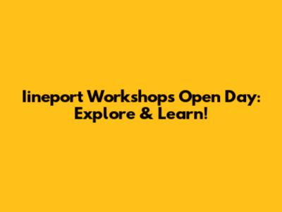 Iineport Workshops Open Day: Explore & Learn!