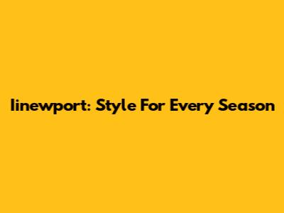 Iinewport: Style For Every Season