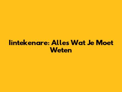 Iintekenare: Alles Wat Je Moet Weten