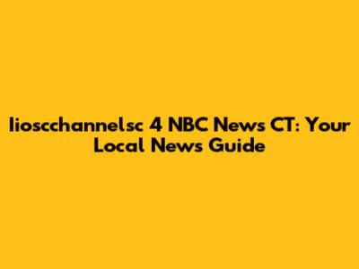Iioscchannelsc 4 NBC News CT: Your Local News Guide