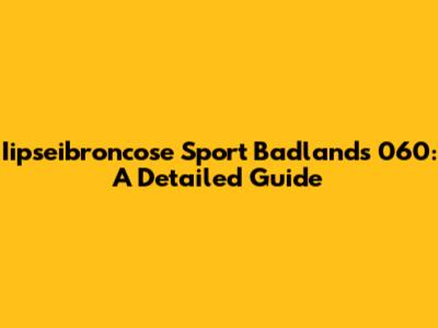 Iipseibroncose Sport Badlands 060: A Detailed Guide
