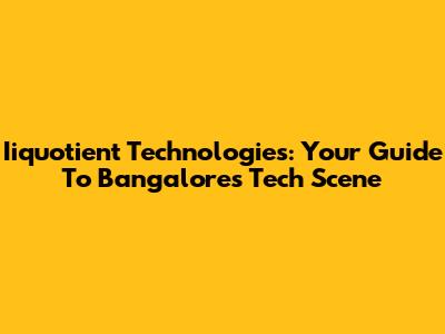 Iiquotient Technologies: Your Guide To Bangalore's Tech Scene