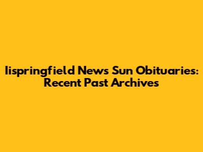 Iispringfield News Sun Obituaries: Recent Past Archives