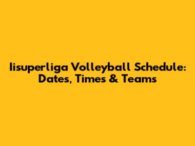 Iisuperliga Volleyball Schedule: Dates, Times & Teams