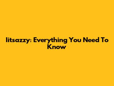 Iitsazzy: Everything You Need To Know