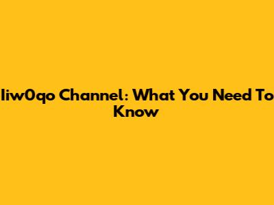 Iiw0qo Channel: What You Need To Know