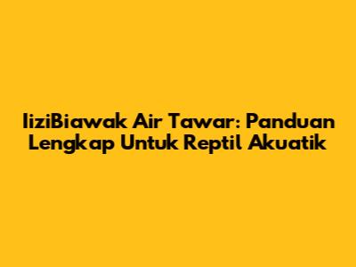 IiziBiawak Air Tawar: Panduan Lengkap Untuk Reptil Akuatik
