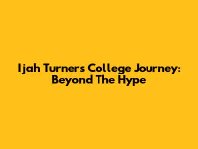 Ijah Turner's College Journey: Beyond The Hype