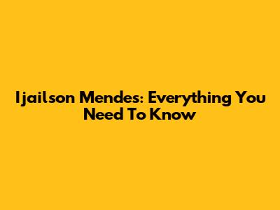 Ijailson Mendes: Everything You Need To Know