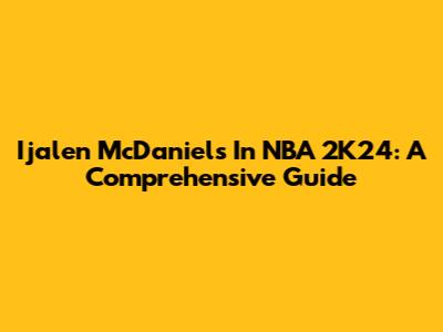 Ijalen McDaniels In NBA 2K24: A Comprehensive Guide
