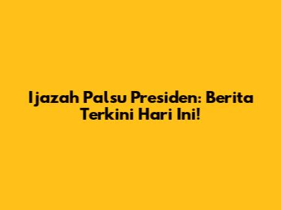 Ijazah Palsu Presiden: Berita Terkini Hari Ini!