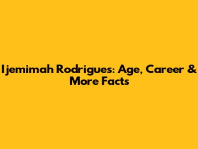 Ijemimah Rodrigues: Age, Career & More Facts