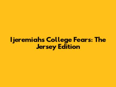 Ijeremiah's College Fears: The Jersey Edition
