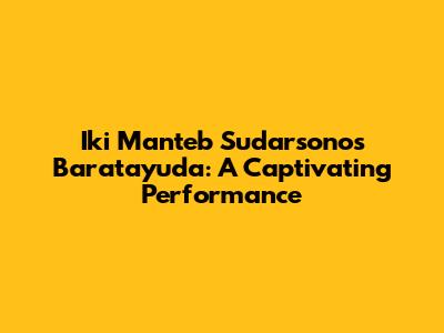 Iki Manteb Sudarsono's Baratayuda: A Captivating Performance