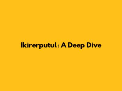 Ikirerputul: A Deep Dive