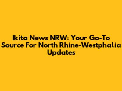 Ikita News NRW: Your Go-To Source For North Rhine-Westphalia Updates