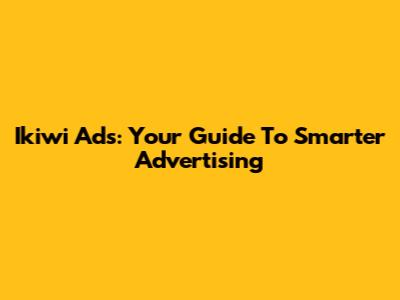 Ikiwi Ads: Your Guide To Smarter Advertising