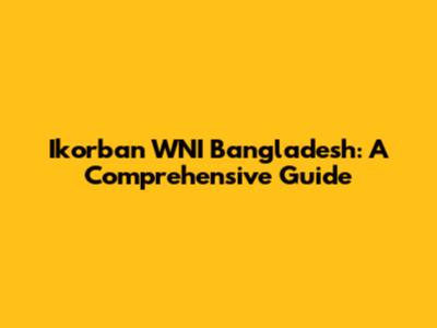 Ikorban WNI Bangladesh: A Comprehensive Guide