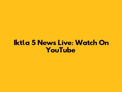 Iktla 5 News Live: Watch On YouTube