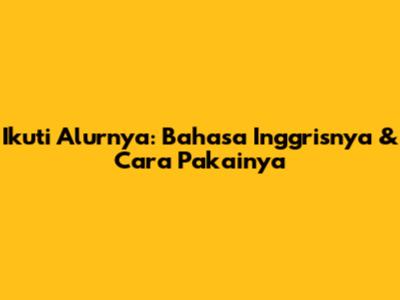 Ikuti Alurnya: Bahasa Inggrisnya & Cara Pakainya