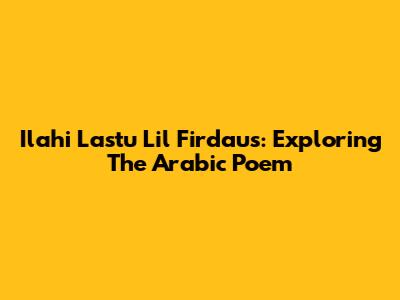Ilahi Lastu Lil Firdaus: Exploring The Arabic Poem